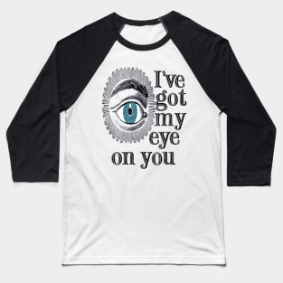 I'VE GOT MY EYE ON YOU Baseball T-Shirt